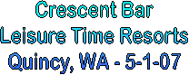 Crescent Bar
Leisure Time Resorts
Quincy, WA - 5-1-07
