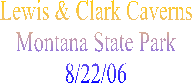Lewis & Clark Caverns
Montana State Park
8/22/06