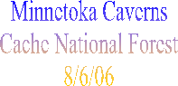 Minnetoka Caverns
Cache National Forest
8/6/06