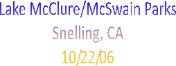 Lake McClure/McSwain Parks
Snelling, CA
10/22/06