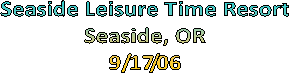 Seaside Leisure Time Resort
Seaside, OR
9/17/06